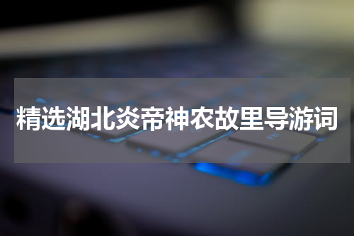 精选湖北炎帝神农故里导游词