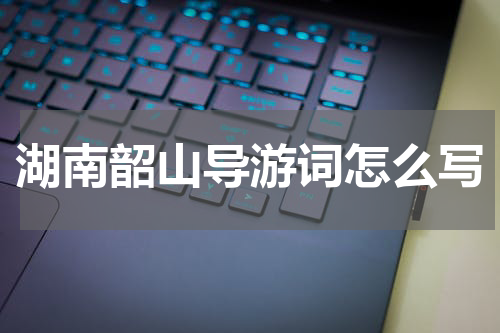 湖南韶山导游词怎么写