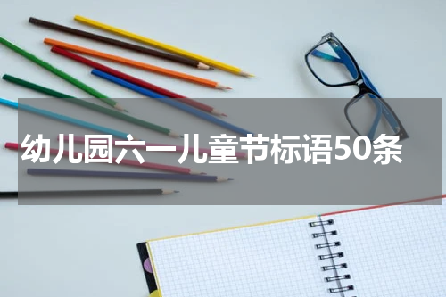 幼儿园六一儿童节标语50条