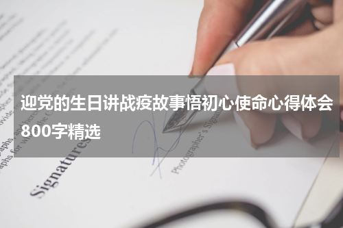 迎党的生日讲战疫故事悟初心使命心得体会800字精选