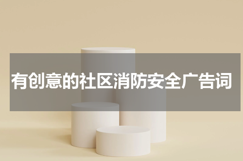 有创意的社区消防安全广告词