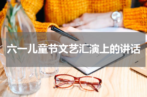 六一儿童节文艺汇演上的讲话