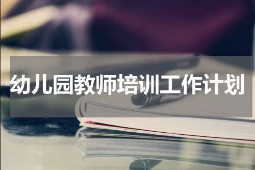 幼儿园教师培训工作计划