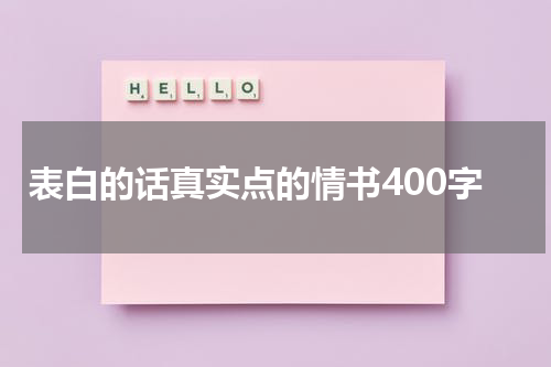 表白的话真实点的情书400字