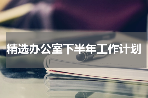 精选办公室下半年工作计划