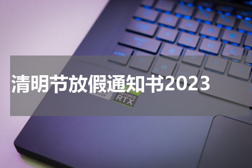 清明节放假通知书2023