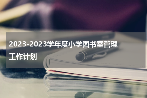 2023-2023学年度小学图书室管理工作计划