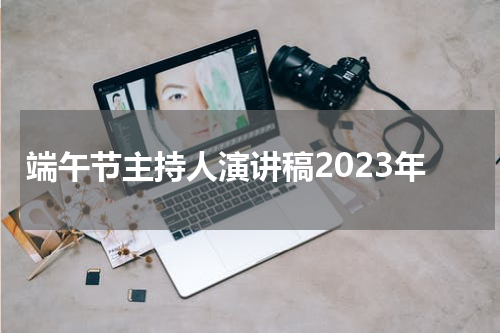 端午节主持人演讲稿2023年