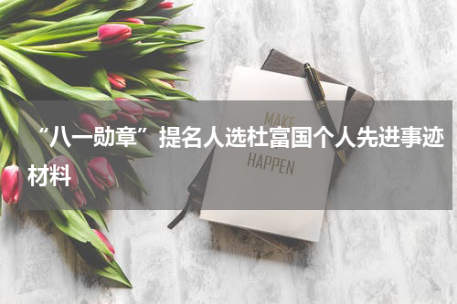 “八一勋章”提名人选杜富国个人先进事迹材料