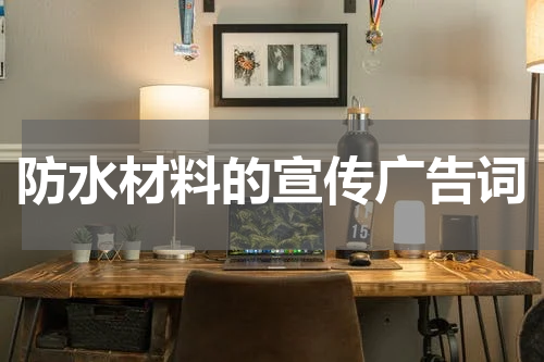 防水材料的宣传广告词
