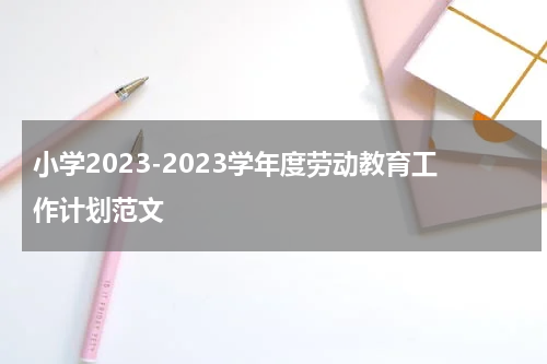 小学2023-2023学年度劳动教育工作计划范文