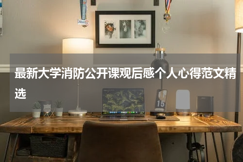 最新大学消防公开课观后感个人心得范文精选