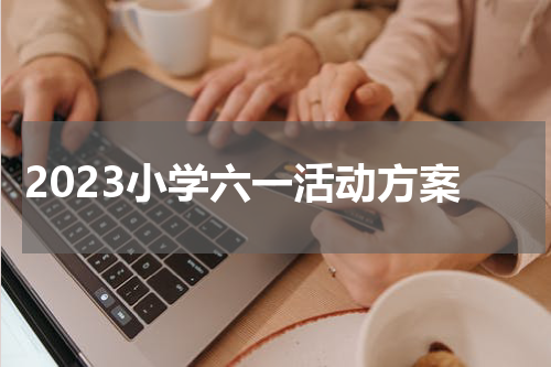 2023小学六一活动方案