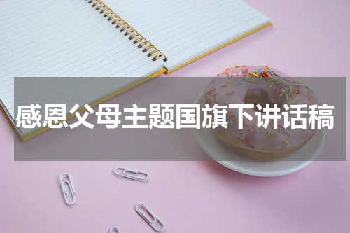 感恩父母主题国旗下讲话稿