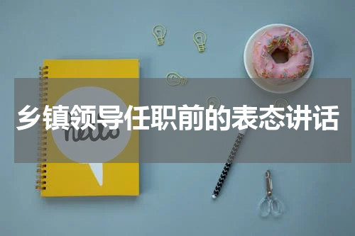 乡镇领导任职前的表态讲话