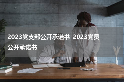 2023党支部公开承诺书_2023党员公开承诺书