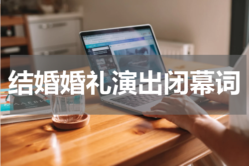 结婚婚礼演出闭幕词