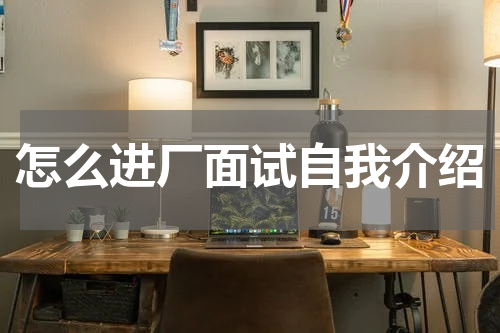 怎么进厂面试自我介绍