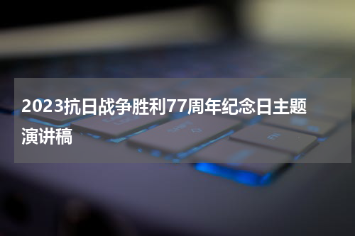 2023抗日战争胜利77周年纪念日主题演讲稿