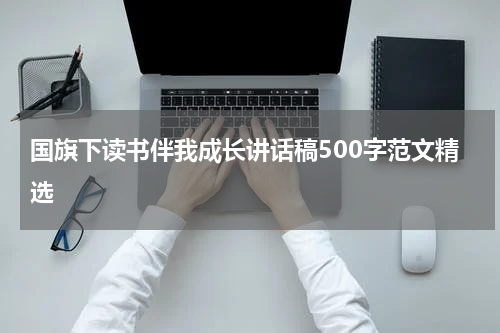 国旗下读书伴我成长讲话稿500字范文精选