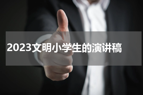 2023文明小学生的演讲稿
