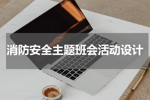 消防安全主题班会活动设计