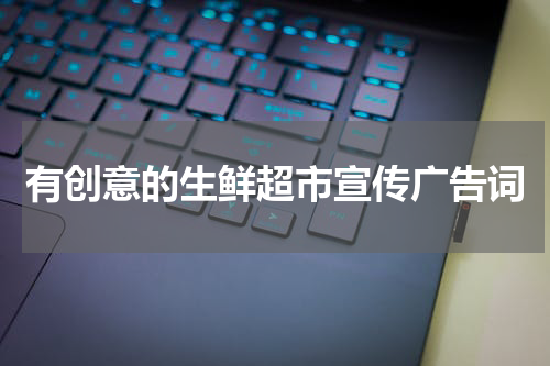 有创意的生鲜超市宣传广告词