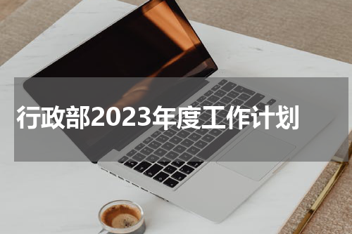 行政部2023年度工作计划