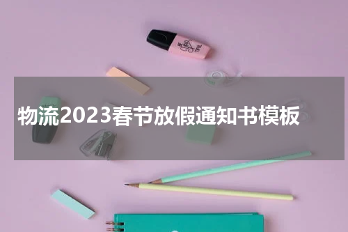 物流2023春节放假通知书模板