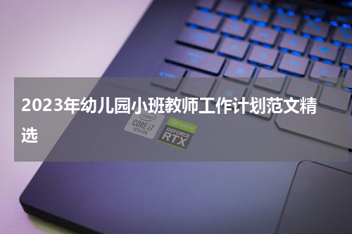 2023年幼儿园小班教师工作计划范文精选