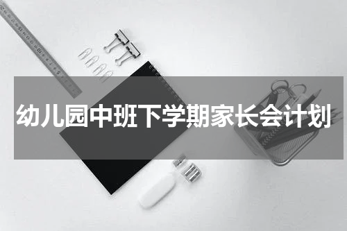 幼儿园中班下学期家长会计划