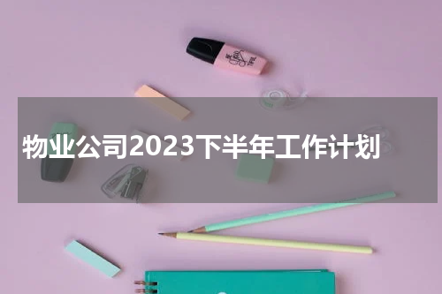物业公司2023下半年工作计划