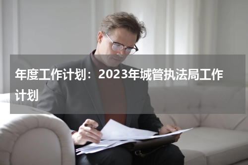 年度工作计划：2023年城管执法局工作计划