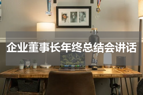 企业董事长年终总结会讲话