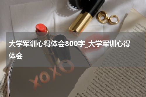 大学军训心得体会800字_大学军训心得体会