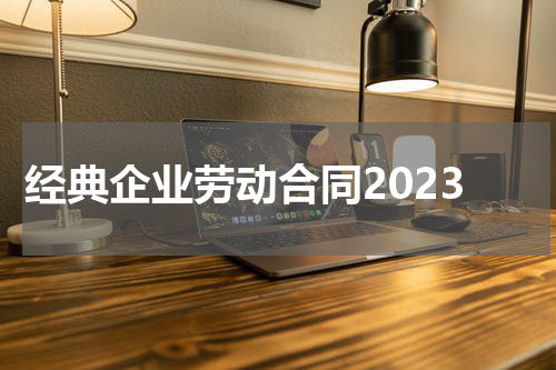 经典企业劳动合同2023