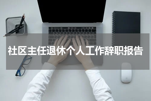 社区主任退休个人工作辞职报告