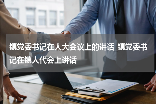镇党委书记在人大会议上的讲话_镇党委书记在镇人代会上讲话