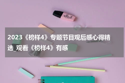 2023《榜样4》专题节目观后感心得精选_观看《榜样4》有感