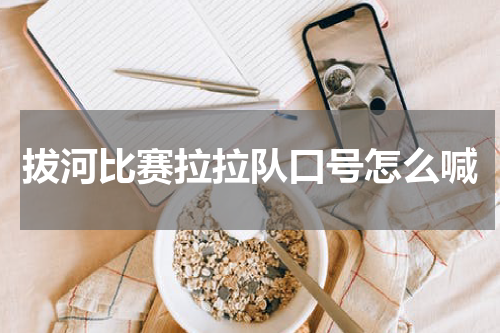 拔河比赛拉拉队口号怎么喊