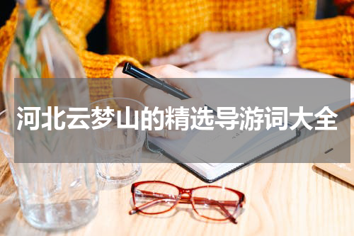 河北云梦山的精选导游词大全