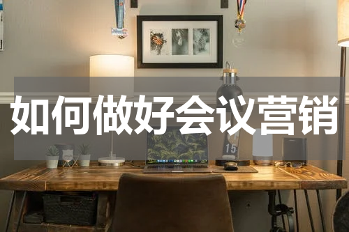 如何做好会议营销