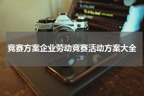 竞赛方案企业劳动竞赛活动方案大全