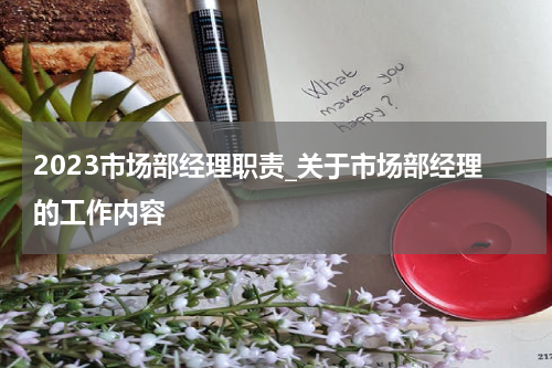 2023市场部经理职责_关于市场部经理的工作内容