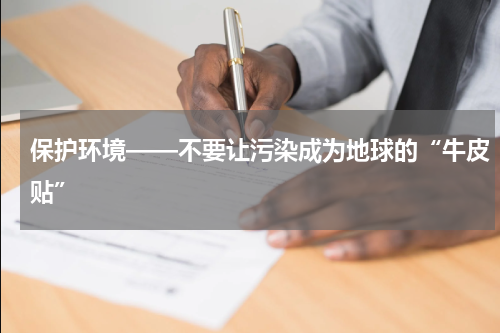 保护环境——不要让污染成为地球的“牛皮贴”