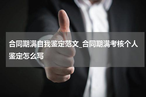 合同期满自我鉴定范文_合同期满考核个人鉴定怎么写