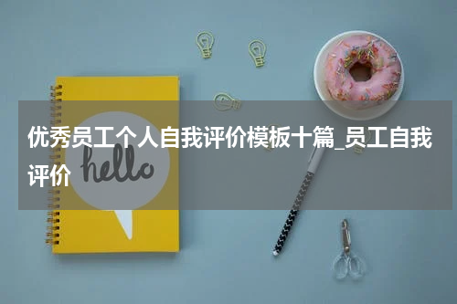 优秀员工个人自我评价模板十篇_员工自我评价