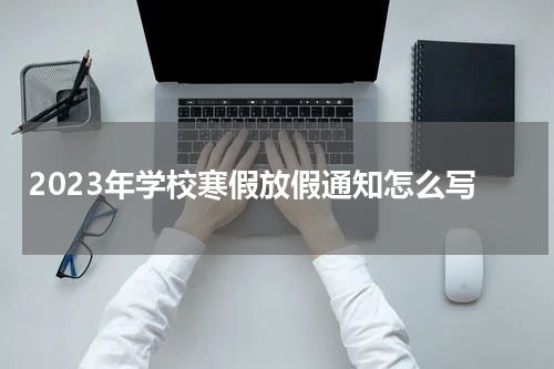 2023年学校寒假放假通知怎么写