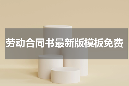 劳动合同书最新版模板免费