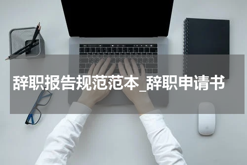 辞职报告规范范本_辞职申请书